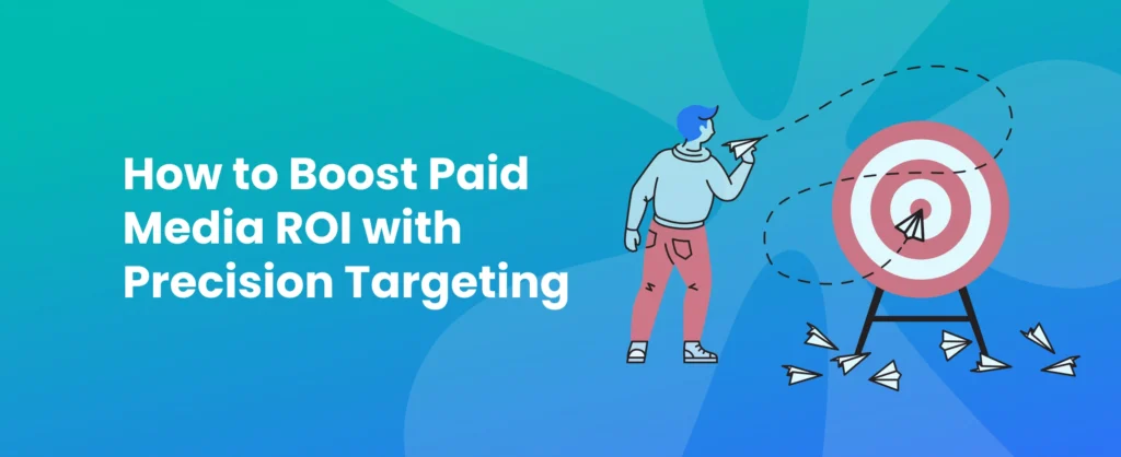 How to boost paid media ROI with precision audience targeting