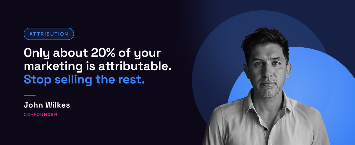 John Wilkes, Co-Founder of Somebody Digital, with the headline "Only about 20% of your marketing is attributable. Stop selling the rest."